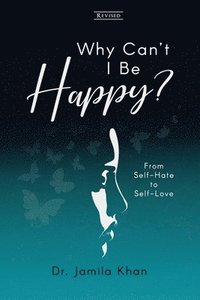 bokomslag Why Can't I Be Happy: From Self-Hate to Self-Love