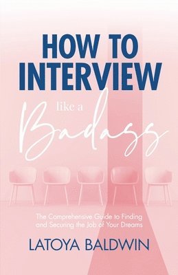 bokomslag How to Interview Like a Badass: The Comprehensive Guide to Finding and Securing the Job of Your Dreams