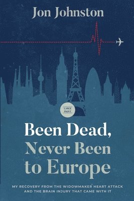 bokomslag Been Dead, Never Been To Europe: My Recovery From The Widowmaker Heart Attack And The Brain Injury That Came With It