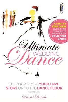 The Ultimate Wedding Dance: STEP BY STEP GUIDE, Everything you need to know about your First Dance. 1