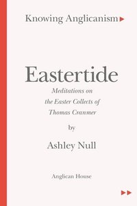 bokomslag Knowing Anglicanism - Eastertide - Meditations on the Easter Collects of Thomas Cranmer