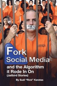 bokomslag Fork Social Media and the Algorithm it Rode in on (Jailbird Stories)