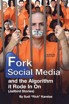 bokomslag Fork Social Media and the Algorithm it Rode in on (Jailbird Stories)