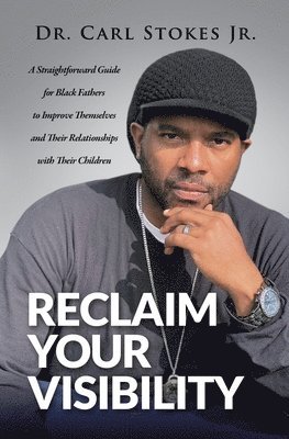 bokomslag Reclaim Your Visibility: A Straightforward Guide for Black Fathers to Improve Themselves and Their Relationships with Their Children