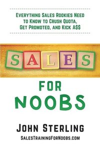 bokomslag Sales for Noobs: Everything Sales Rookies Need to Know to Crush Quota, Get Promoted, and Kick A$$
