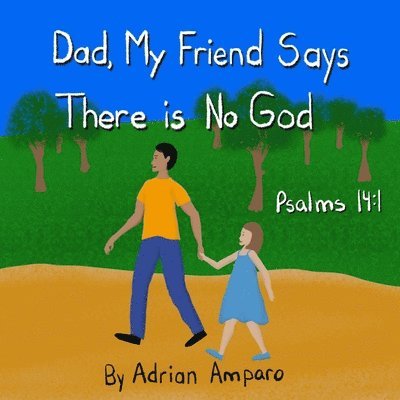 Dad, My Friend Says There is No God: Psalms 14:1 1