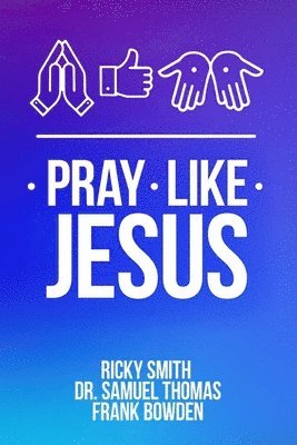 Samuel Thomas, Frank Bowden - Pray Like Jesus: How to Pray When You're Not Sure What to Say, Häftad
