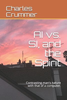 AI vs. SI, and the Spirit: Contrasting man's nature with that of a computer. 1