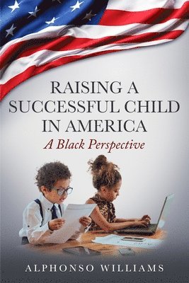 Alphonso Williams - Raising a Successful Child in America: A Black Perspective, Häftad