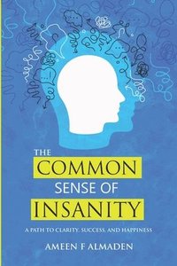 bokomslag The Common Sense Of Insanity: A Path To Clarity, Success, And Happiness