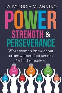 bokomslag Power Strength & Perserverance: What women know about other women, but search for in themselves.