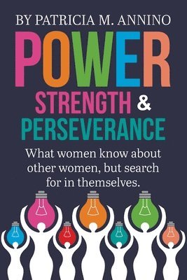 bokomslag Power Strength & Perserverance: What women know about other women, but search for in themselves.