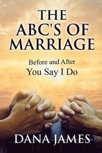 bokomslag The ABC's of Marriage: Before and After You Say I Do