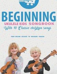 bokomslag Beginning Ukulele Kids Songbook Learn And Play 10 Classic Children Songs