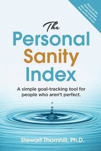 bokomslag The Personal Sanity Index: A simple goal-tracking tool for people who aren't perfect.