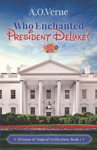 bokomslag Who Enchanted President DeLuxe?: Division of Magical Verification, Book 1