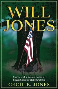bokomslag Will Jones - Journey of A Young Colonial Englishman to Rebel Patriot