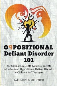 bokomslag Oppositional Defiant Disorder 101The Ultimate in Depth Guide For Parents to Understand Oppositional Defiant Disorder in Children and Teenagers