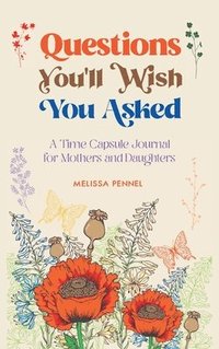 bokomslag Questions You'll Wish You Asked: A Time Capsule Journal for Mothers and Daughters