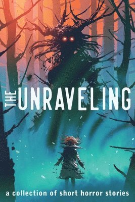 The Unraveling: A Collection of Short Horror Stories 1
