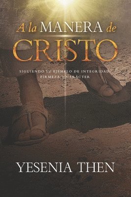 A la Manera de Cristo: ... Siguiendo su ejemplo de Integridad, Firmeza y Carácter 1