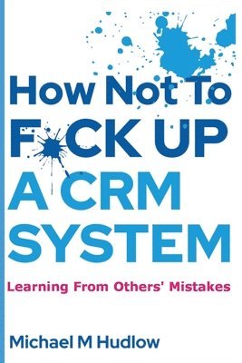 bokomslag How Not To F*ck Up A CRM System