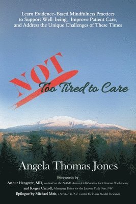 NOT Too Tired to Care: Learn Evidence-Based Mindfulness Practices to Support Well-being, Improve Patient Care, and Address the Unique Challen 1