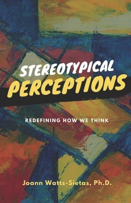 Joann Watts-Sietas - Stereotypical Perceptions: Redefining How We Think, Häftad