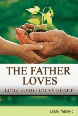 The Father Loves: Look Inside God's Heart 1