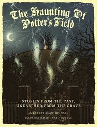 bokomslag The Haunting Of Potter's Field: Stories From The Past, Unearthed From The Grave