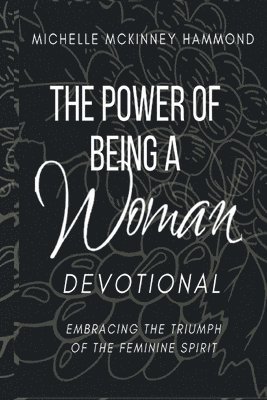 bokomslag The Power of Being a Woman Devotional: Embracing the Triumph of the Feminine Spirit