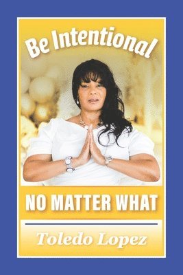 Toledo Lopez - Be Intentional No Matter What, Häftad