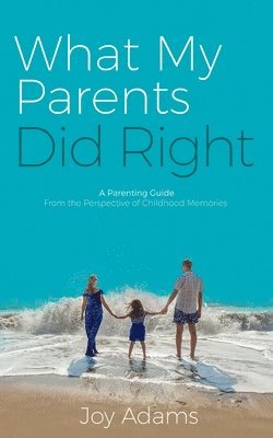 bokomslag What My Parents Did Right: A Parenting Guide from the Perspective of Childhood Memories