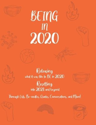 BEING in 2020: Releasing what it was like to BE in 2020 Resetting into 2021 and beyond Through Lists, Be-oodles, Quotes, Conversation 1