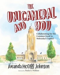 bokomslag The Unicameral and You: Collaborating for the Common Good in Nebraska's Capitol