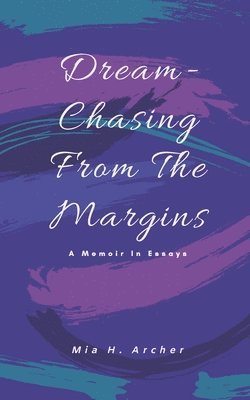 Dream-Chasing From The Margins: A Memoir In Essays 1