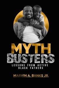 bokomslag Mythbusters: Lessons from Active Black Fathers