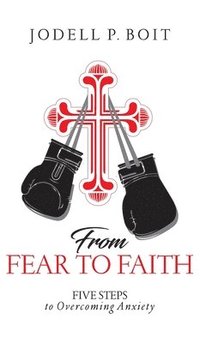 bokomslag From Fear To Faith: Five Steps To Overcoming Anxiety