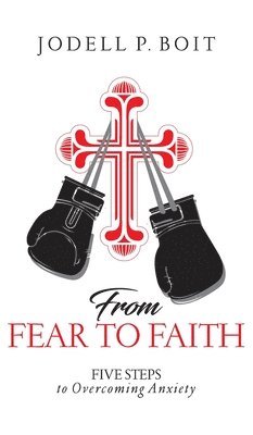 From Fear To Faith: Five Steps To Overcoming Anxiety 1