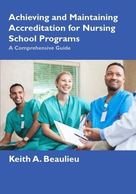 Keith A Beaulieu, Keith A. Beaulieu - Achieving and Maintaining Accreditation for Nursing School Programs, Häftad