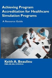 bokomslag Achieving Program Accreditation for Healthcare Simulation Programs: A Resource Guide