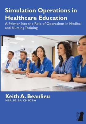 bokomslag Simulation Operations in Healthcare Education: A Primer into the Role of Operations in Medical and Nursing Training