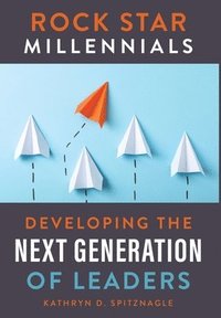 bokomslag Rock Star Millennials: Developing the Next Generation of Leaders