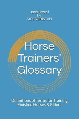 Horse Trainers' Glossary: Definitions of Terms for Training Finished Horses & Riders 1