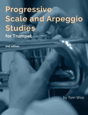 Tom Woo - Progressive Scale and Arpeggio Studies for Trumpet: second edition, Häftad