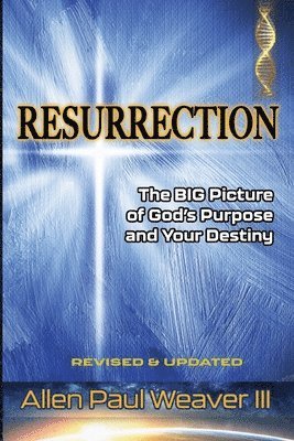 Resurrection: The BIG Picture of God's Purpose and Your Destiny 1