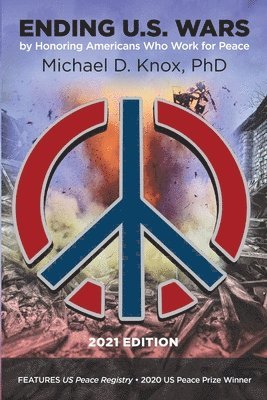 Michael D Knox, Michael D. Knox, D Knox, Michael - ENDING U.S. WARS by Honoring Americans Who Work for Peace, Häftad