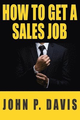 John P. Davis - How To Get A Sales Job, Häftad
