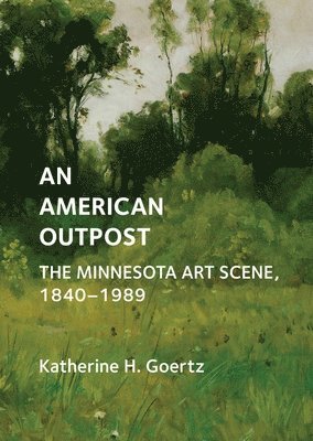 bokomslag An American Outpost: The Minnesota Art Scene, 1840-1989