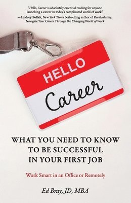 bokomslag Hello, Career: What You Need to Know to Be Successful in Your First Job: Work Smart in an Office or Remotely